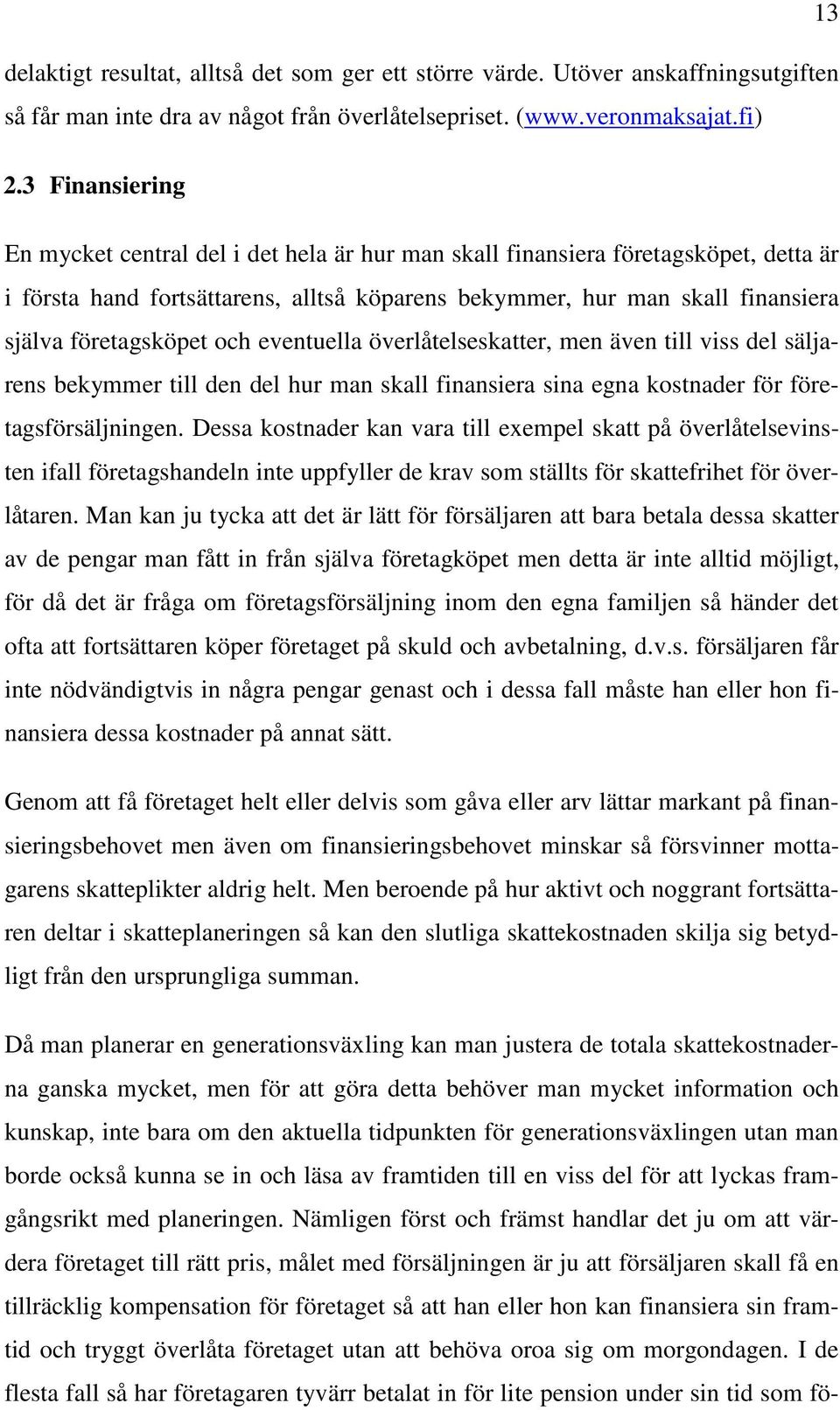 företagsköpet och eventuella överlåtelseskatter, men även till viss del säljarens bekymmer till den del hur man skall finansiera sina egna kostnader för företagsförsäljningen.