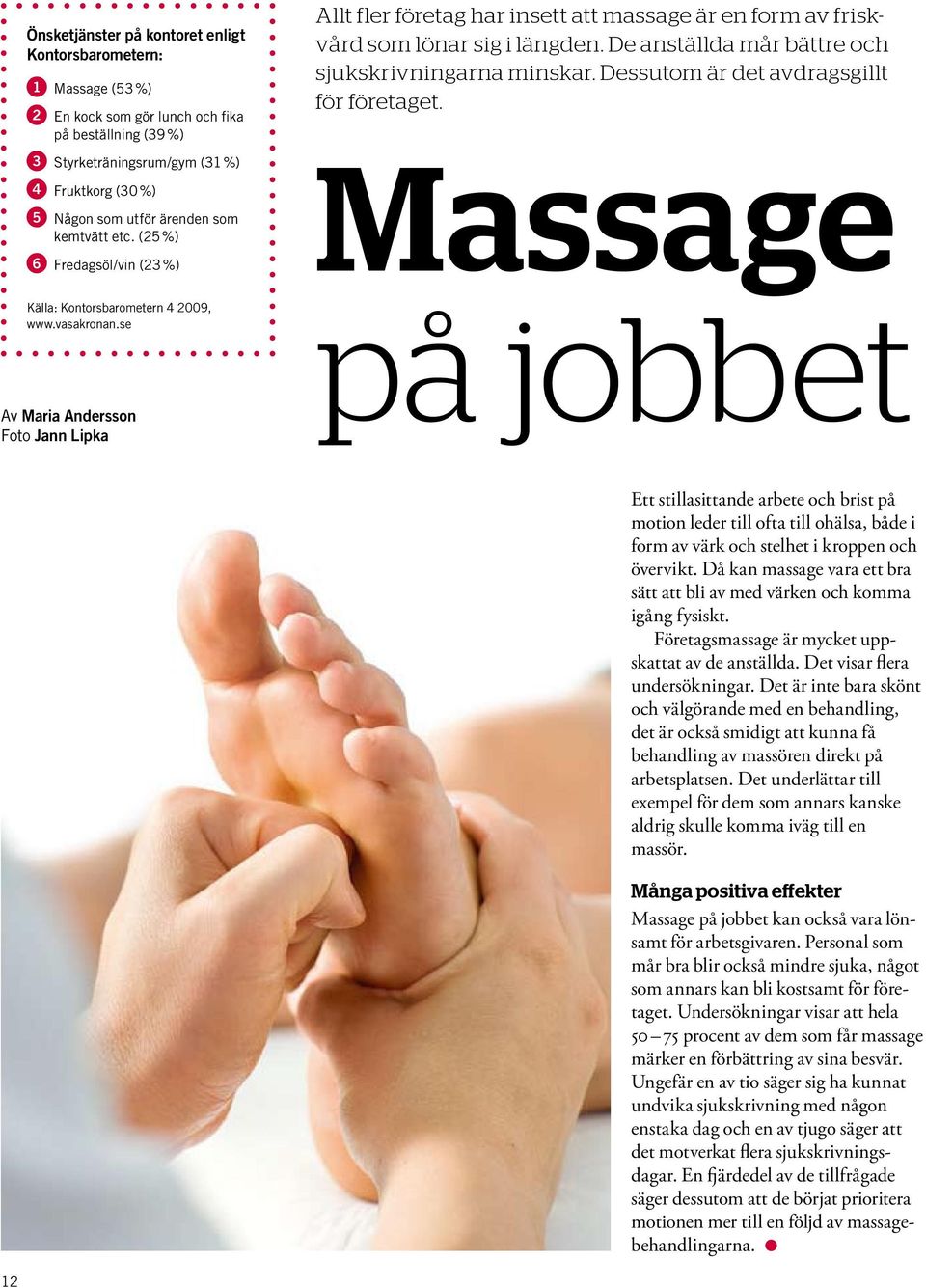 Dessutom är det avdragsgillt för företaget. Massage Källa: Kontorsbarometern 4 2009, www.vasakronan.