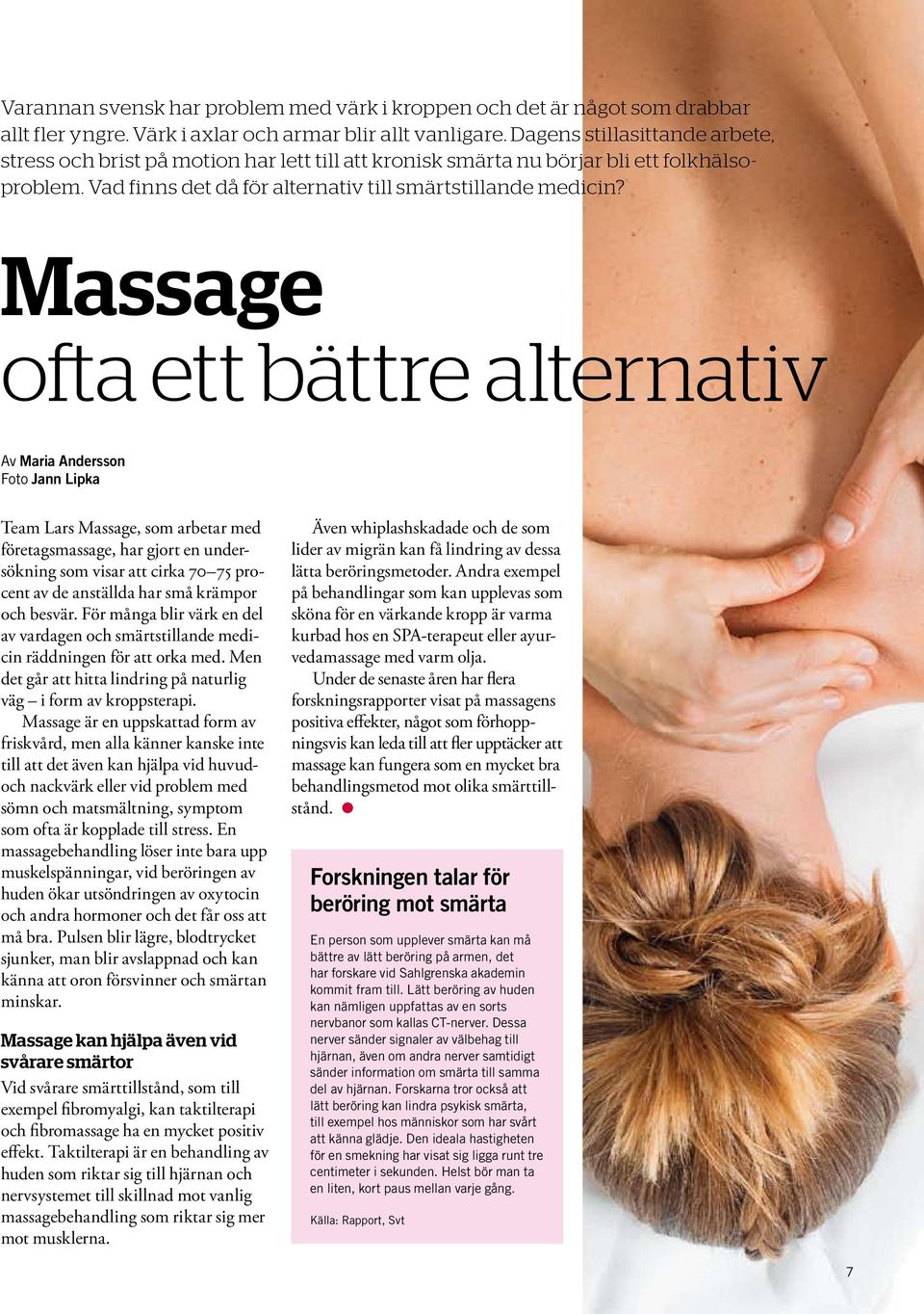 Massage ofta ett bättre alternativ Av Maria Andersson Foto Jann Lipka Team Lars Massage, som arbetar med företagsmassage, har gjort en undersökning som visar att cirka 70 75 procent av de anställda