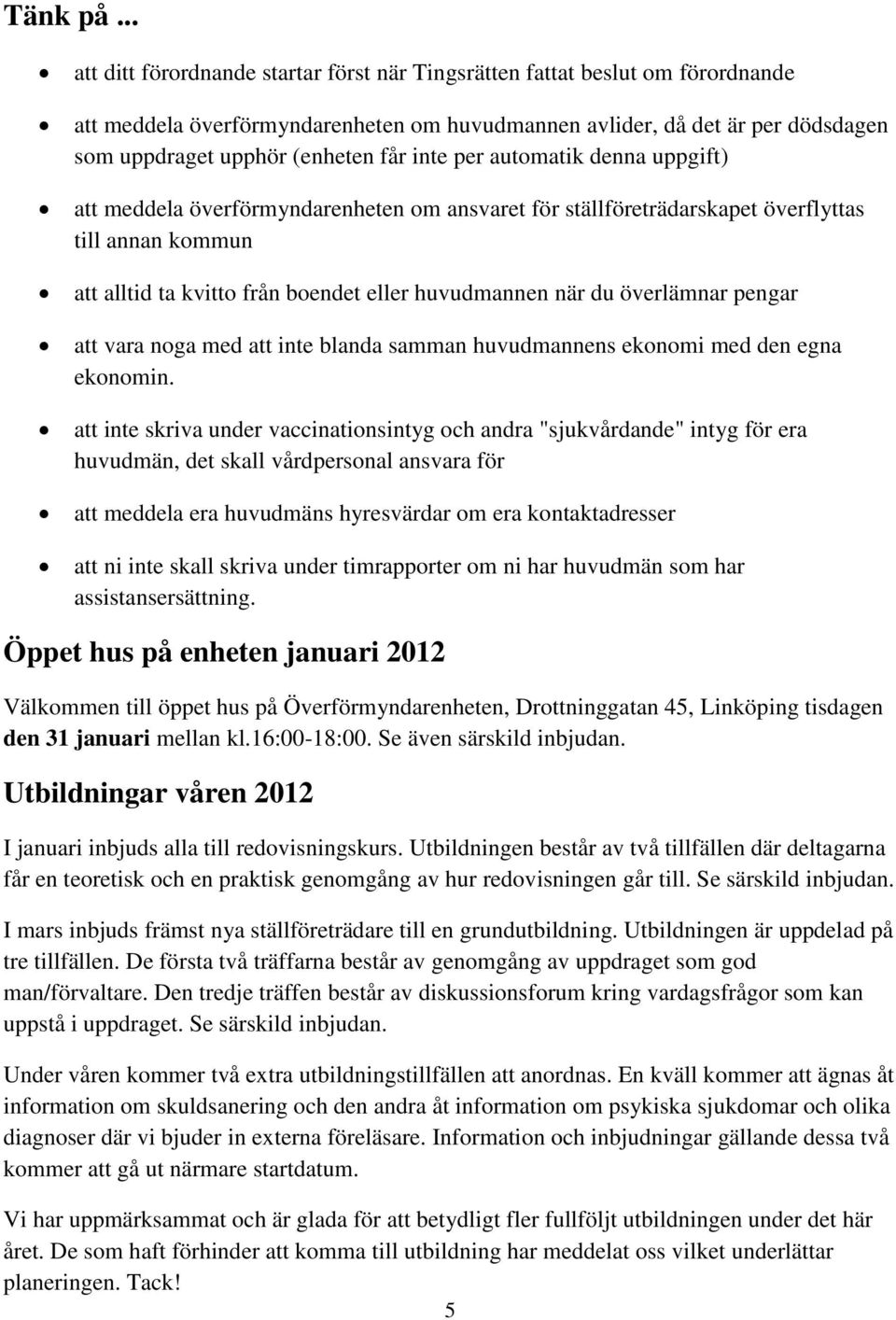 inte per automatik denna uppgift) att meddela överförmyndarenheten om ansvaret för ställföreträdarskapet överflyttas till annan kommun att alltid ta kvitto från boendet eller huvudmannen när du