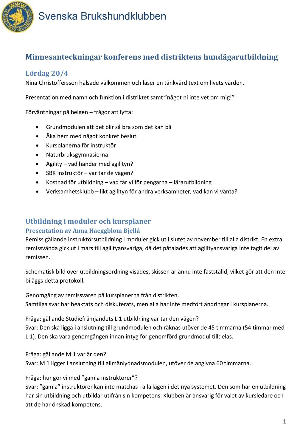 Förväntningar på helgen frågor att lyfta: Grundmodulen att det blir så bra som det kan bli Åka hem med något konkret beslut Kursplanerna för instruktör Naturbruksgymnasierna Agility vad händer med