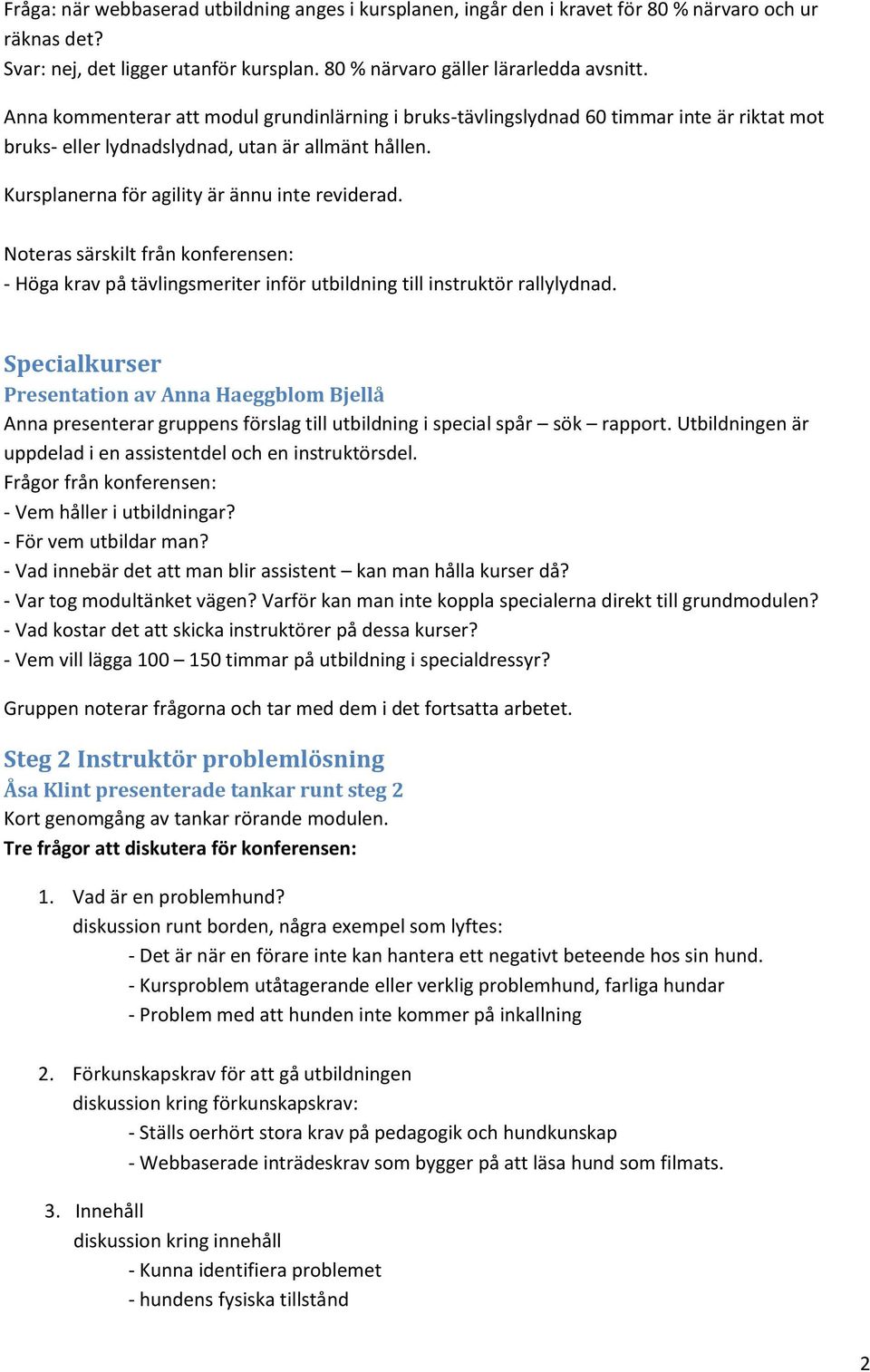 Noteras särskilt från konferensen: - Höga krav på tävlingsmeriter inför utbildning till instruktör rallylydnad.