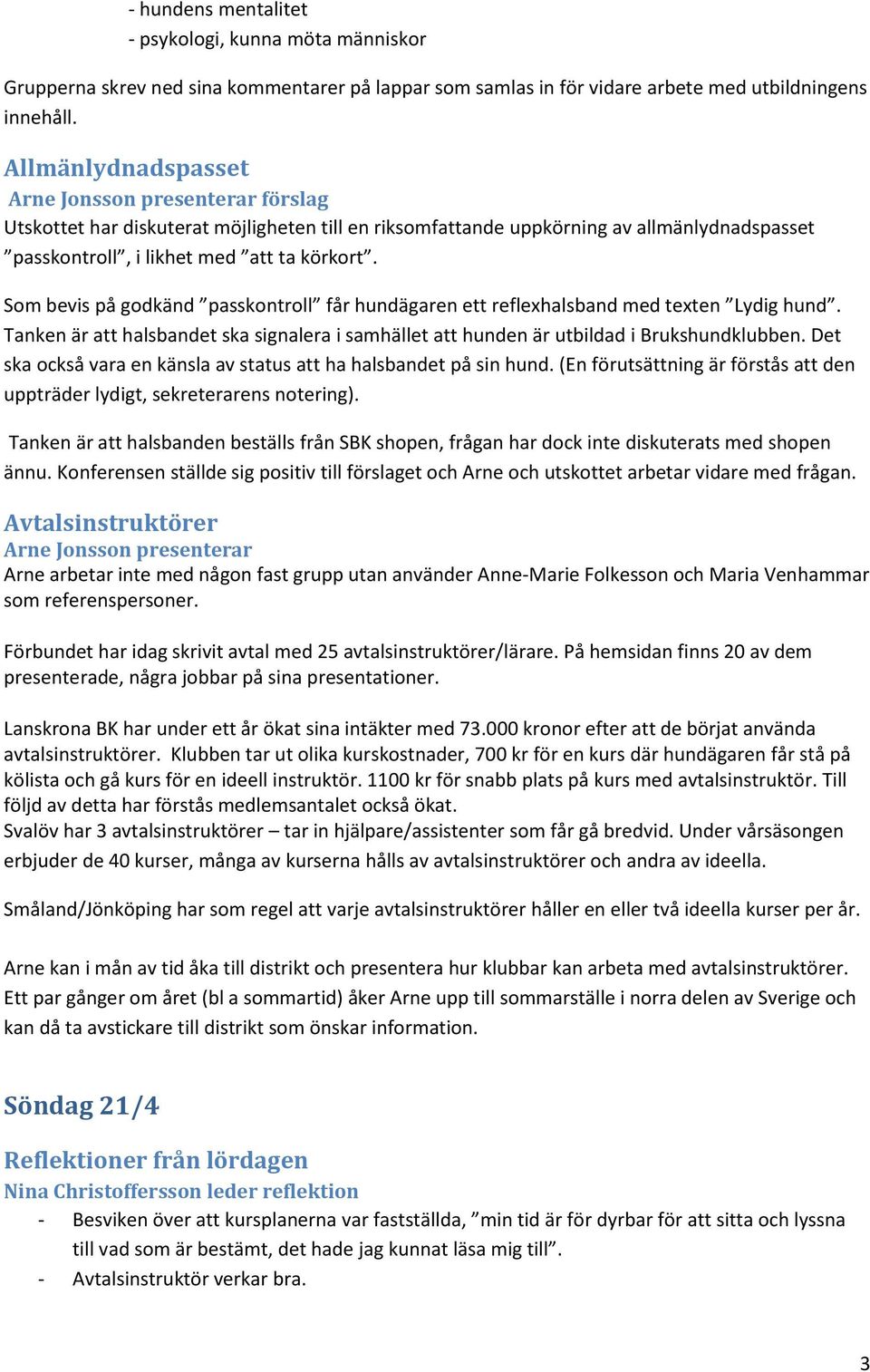 Som bevis på godkänd passkontroll får hundägaren ett reflexhalsband med texten Lydig hund. Tanken är att halsbandet ska signalera i samhället att hunden är utbildad i Brukshundklubben.