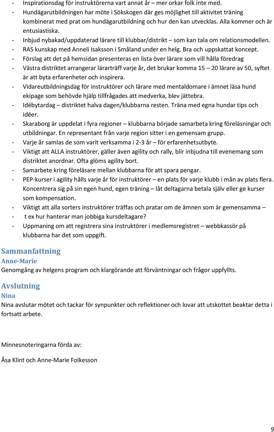 - Inbjud nybakad/uppdaterad lärare till klubbar/distrikt som kan tala om relationsmodellen. - RAS kunskap med Anneli Isaksson i Småland under en helg. Bra och uppskattat koncept.