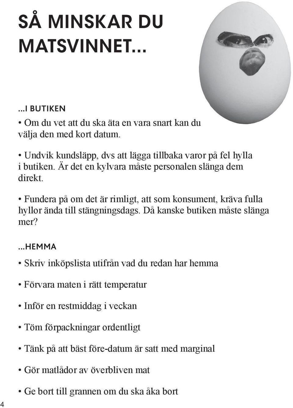 Fundera på om det är rimligt, att som konsument, kräva fulla hyllor ända till stängningsdags. Då kanske butiken måste slänga mer?