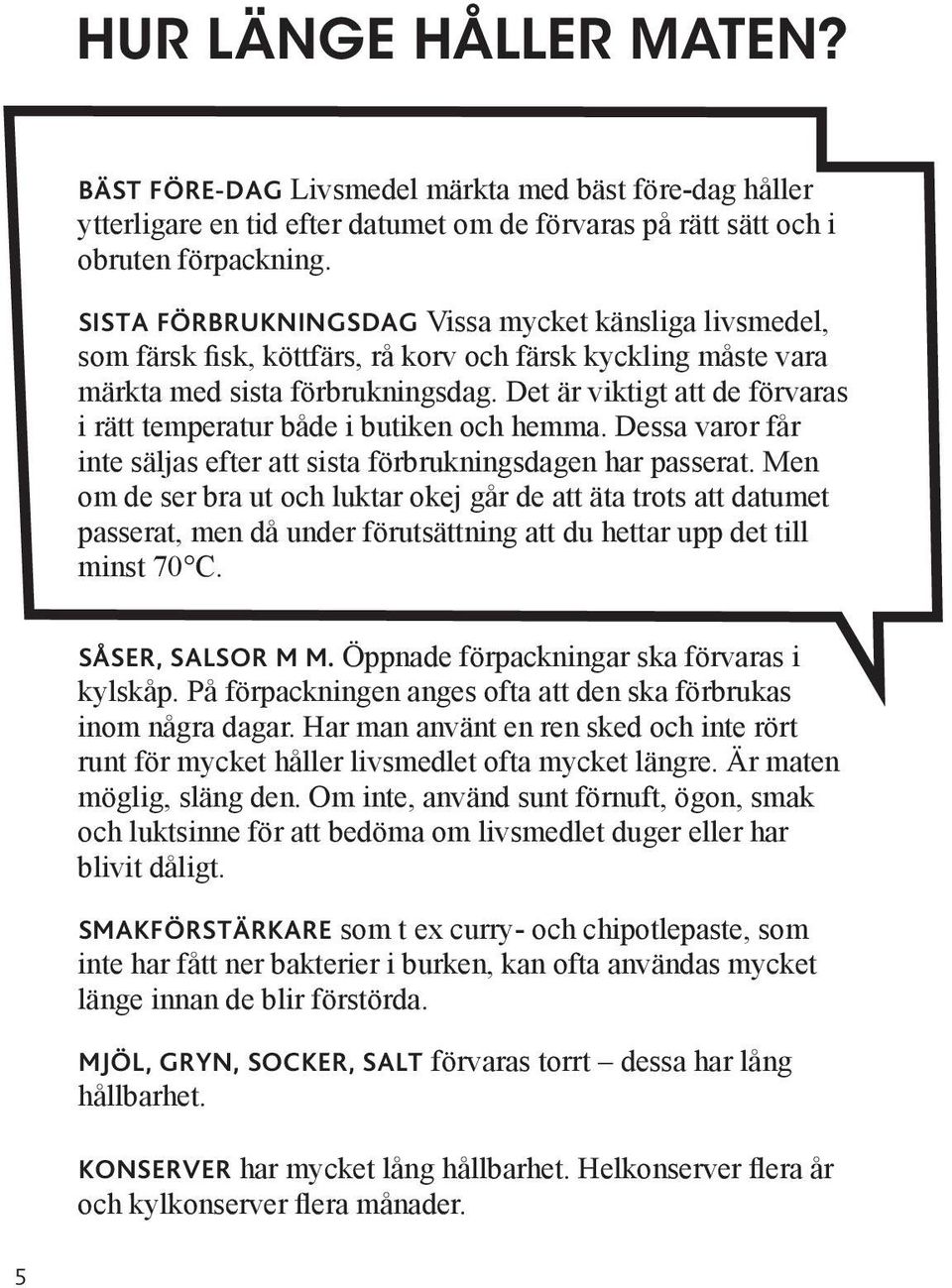 Det är viktigt att de förvaras i rätt temperatur både i butiken och hemma. Dessa varor får inte säljas efter att sista förbrukningsdagen har passerat.