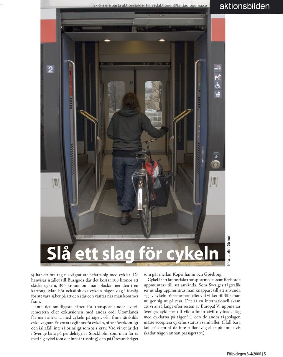 Man bör också skicka cykeln någon dag i förväg för att vara säker på att den står och väntar när man kommer fram.