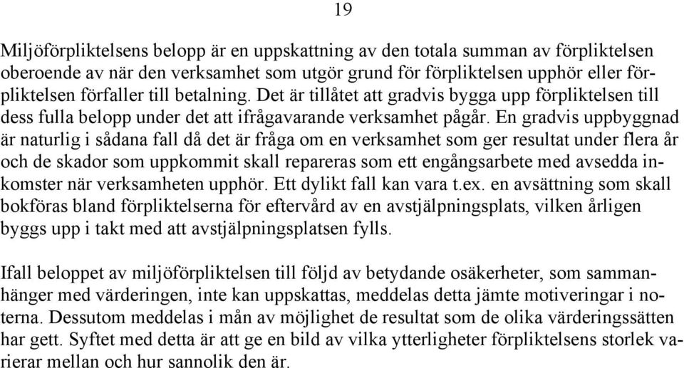 En gradvis uppbyggnad är naturlig i sådana fall då det är fråga om en verksamhet som ger resultat under flera år och de skador som uppkommit skall repareras som ett engångsarbete med avsedda