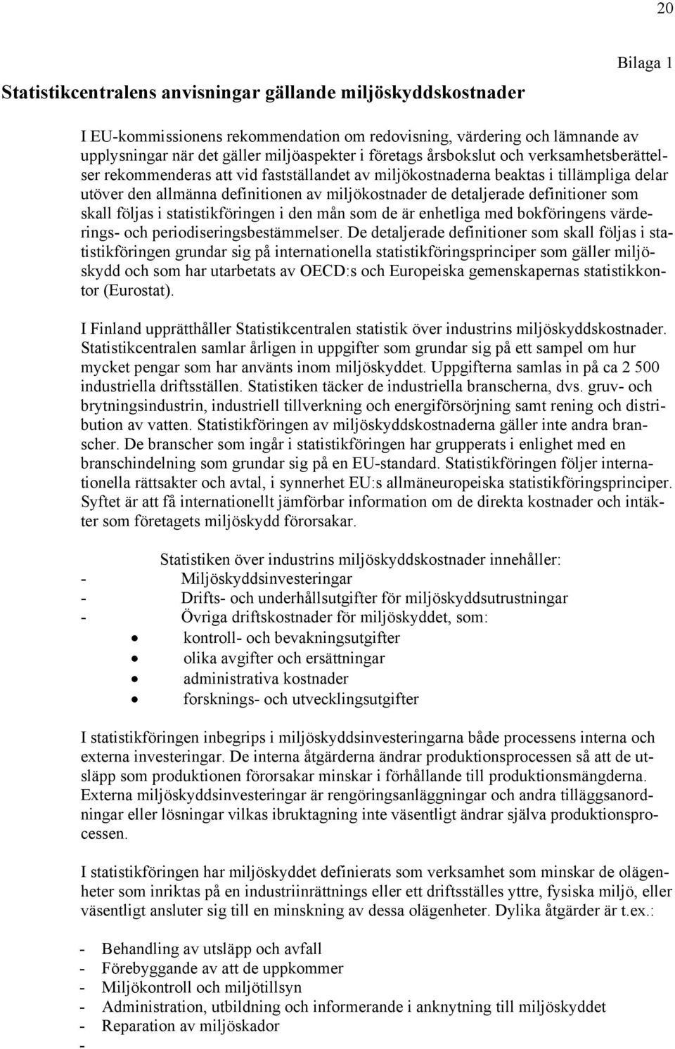 definitioner som skall följas i statistikföringen i den mån som de är enhetliga med bokföringens värderings- och periodiseringsbestämmelser.