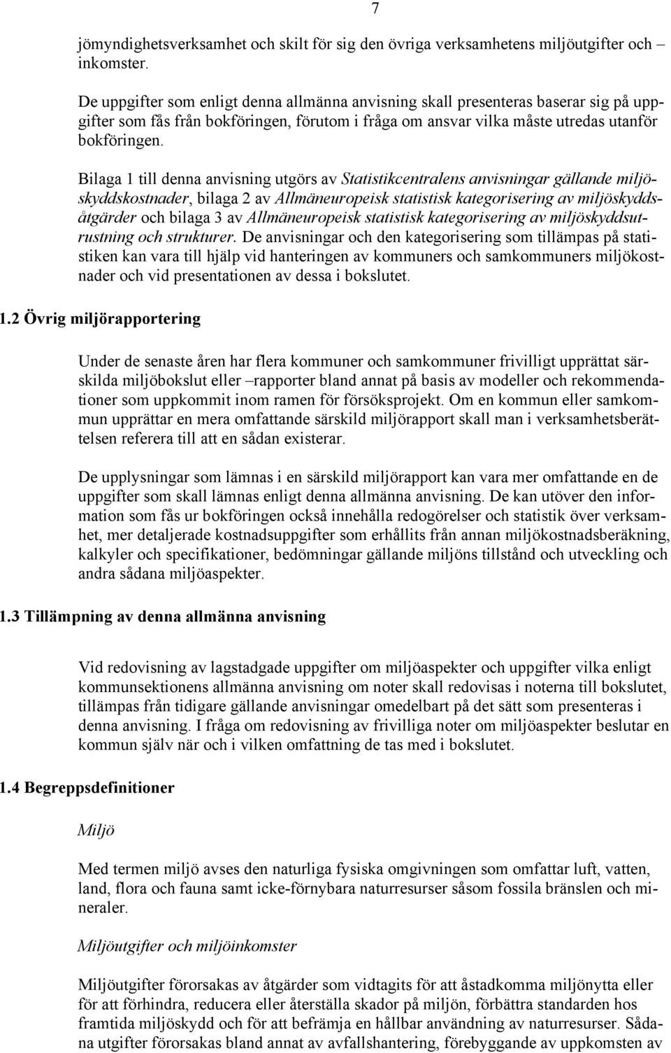 Bilaga 1 till denna anvisning utgörs av Statistikcentralens anvisningar gällande miljöskyddskostnader, bilaga 2 av Allmäneuropeisk statistisk kategorisering av miljöskyddsåtgärder och bilaga 3 av