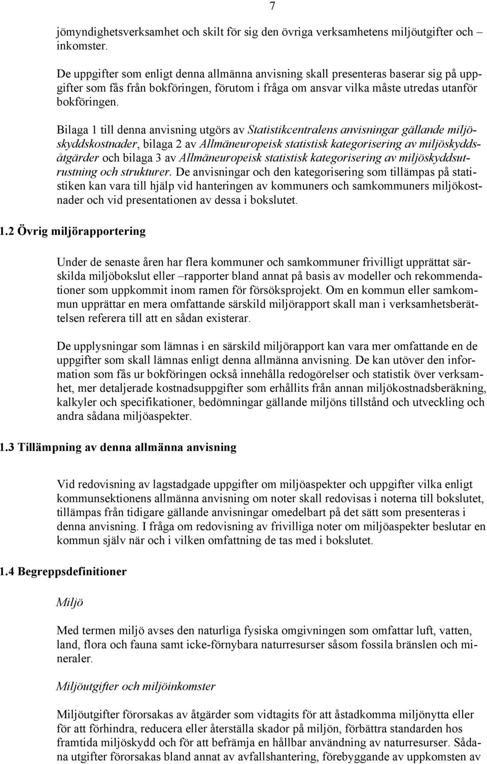 Bilaga 1 till denna anvisning utgörs av Statistikcentralens anvisningar gällande miljöskyddskostnader, bilaga 2 av Allmäneuropeisk statistisk kategorisering av miljöskyddsåtgärder och bilaga 3 av