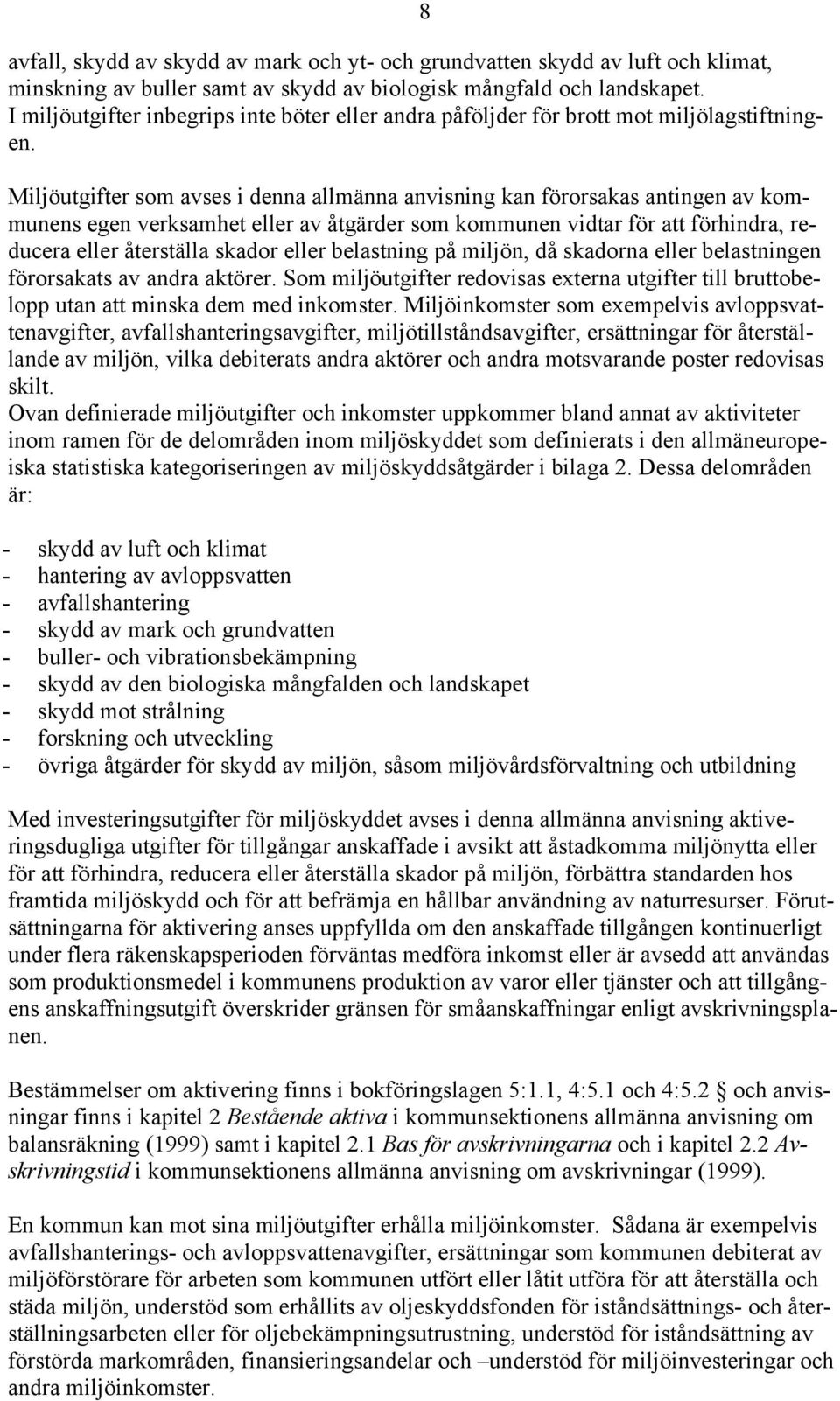 Miljöutgifter som avses i denna allmänna anvisning kan förorsakas antingen av kommunens egen verksamhet eller av åtgärder som kommunen vidtar för att förhindra, reducera eller återställa skador eller