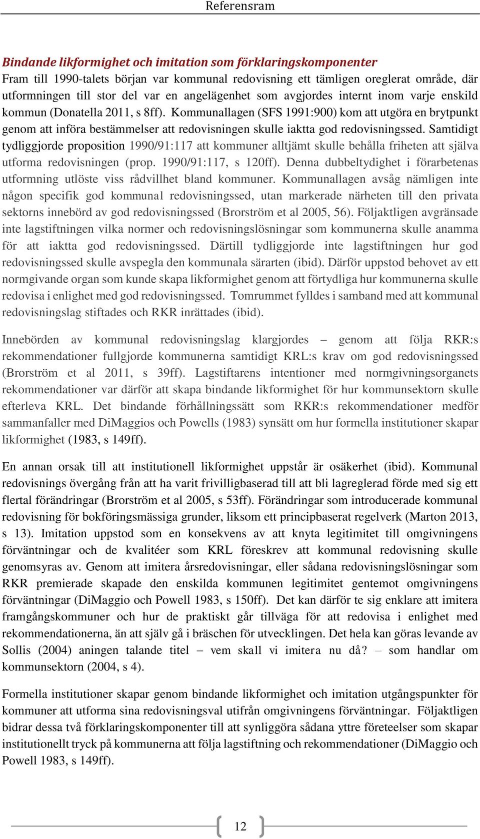 Kommunallagen (SFS 1991:900) kom att utgöra en brytpunkt genom att införa bestämmelser att redovisningen skulle iaktta god redovisningssed.