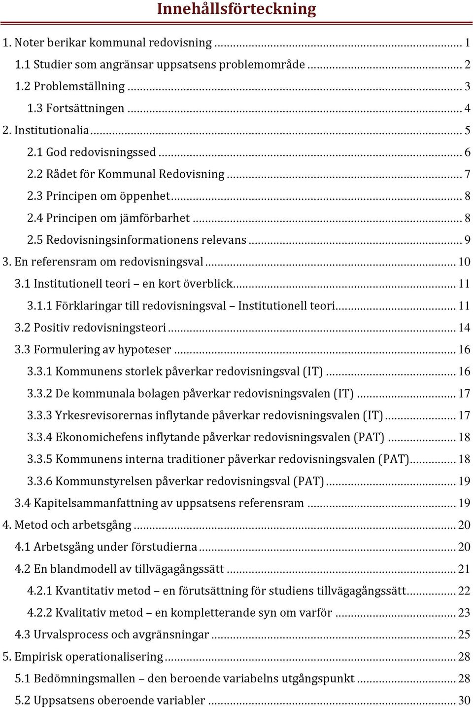 En referensram om redovisningsval... 10 3.1 Institutionell teori en kort överblick... 11 3.1.1 Förklaringar till redovisningsval Institutionell teori... 11 3.2 Positiv redovisningsteori... 14 3.