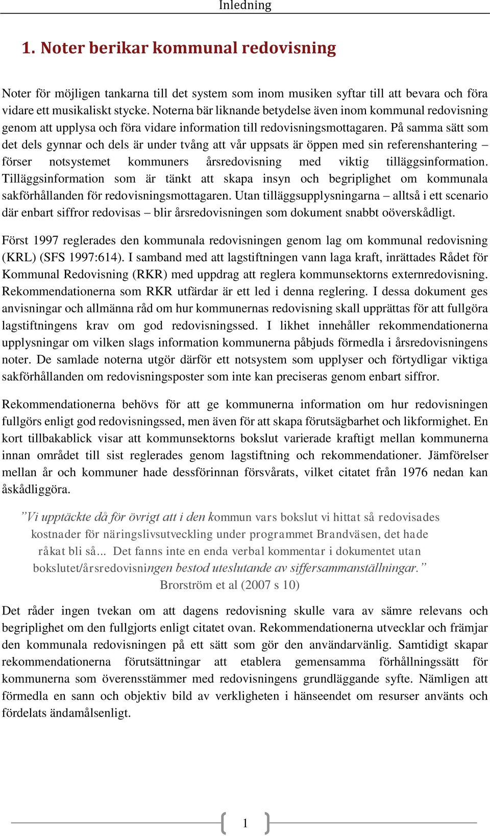 På samma sätt som det dels gynnar och dels är under tvång att vår uppsats är öppen med sin referenshantering förser notsystemet kommuners årsredovisning med viktig tilläggsinformation.