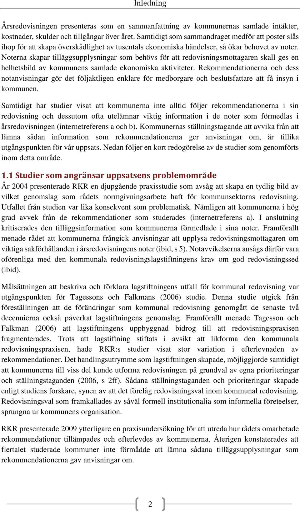 Noterna skapar tilläggsupplysningar som behövs för att redovisningsmottagaren skall ges en helhetsbild av kommunens samlade ekonomiska aktiviteter.