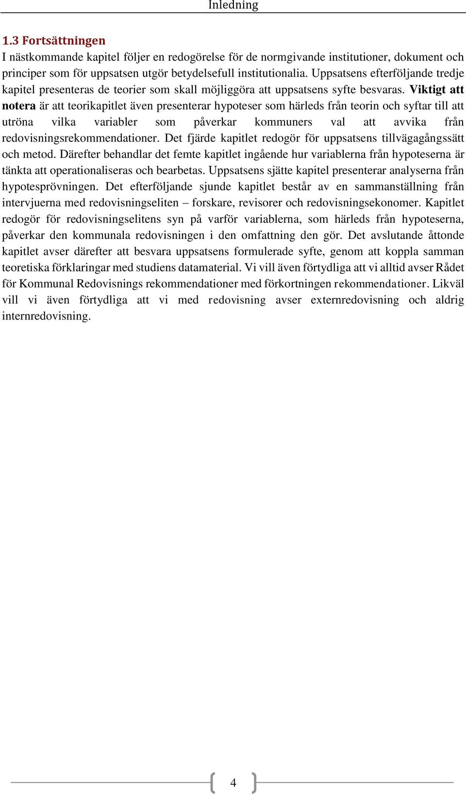 Viktigt att notera är att teorikapitlet även presenterar hypoteser som härleds från teorin och syftar till att utröna vilka variabler som påverkar kommuners val att avvika från