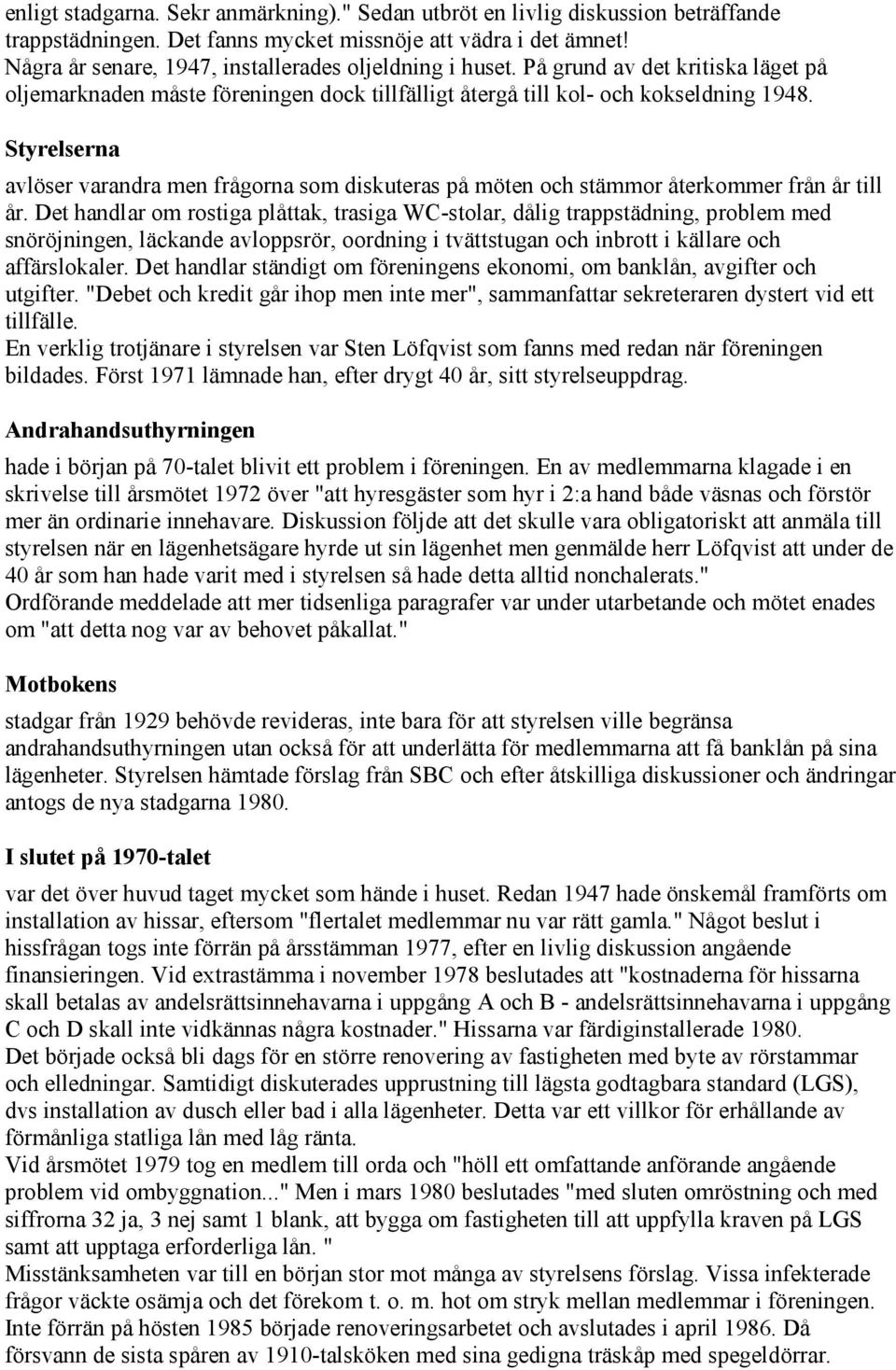 Styrelserna avlöser varandra men frågorna som diskuteras på möten och stämmor återkommer från år till år.