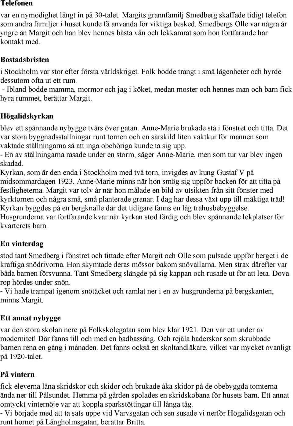 Folk bodde trångt i små lägenheter och hyrde dessutom ofta ut ett rum. - Ibland bodde mamma, mormor och jag i köket, medan moster och hennes man och barn fick hyra rummet, berättar Margit.