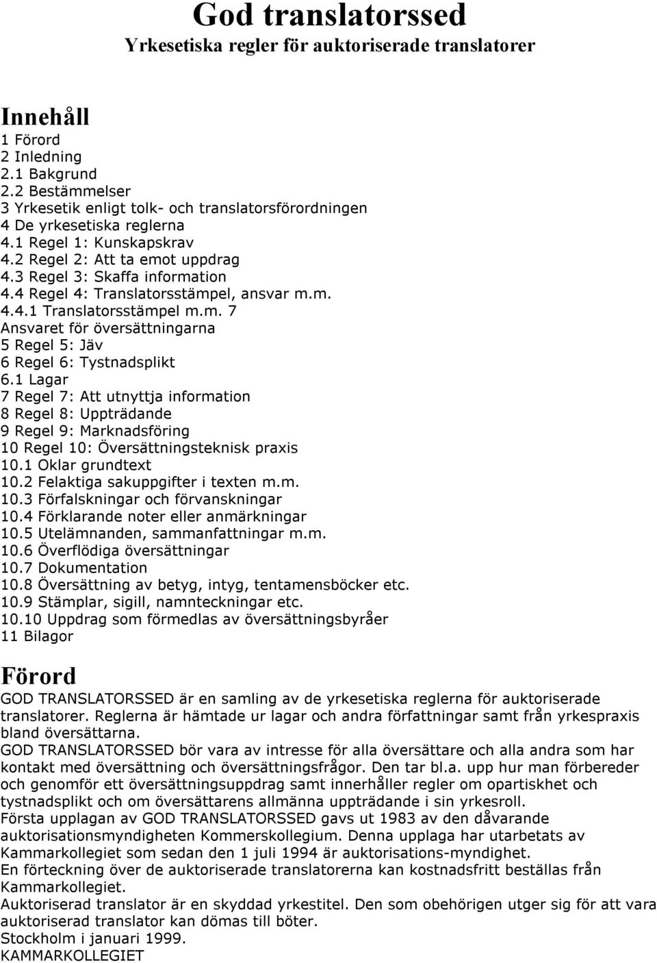 4 Regel 4: Translatorsstämpel, ansvar m.m. 4.4.1 Translatorsstämpel m.m. 7 Ansvaret för översättningarna 5 Regel 5: Jäv 6 Regel 6: Tystnadsplikt 6.