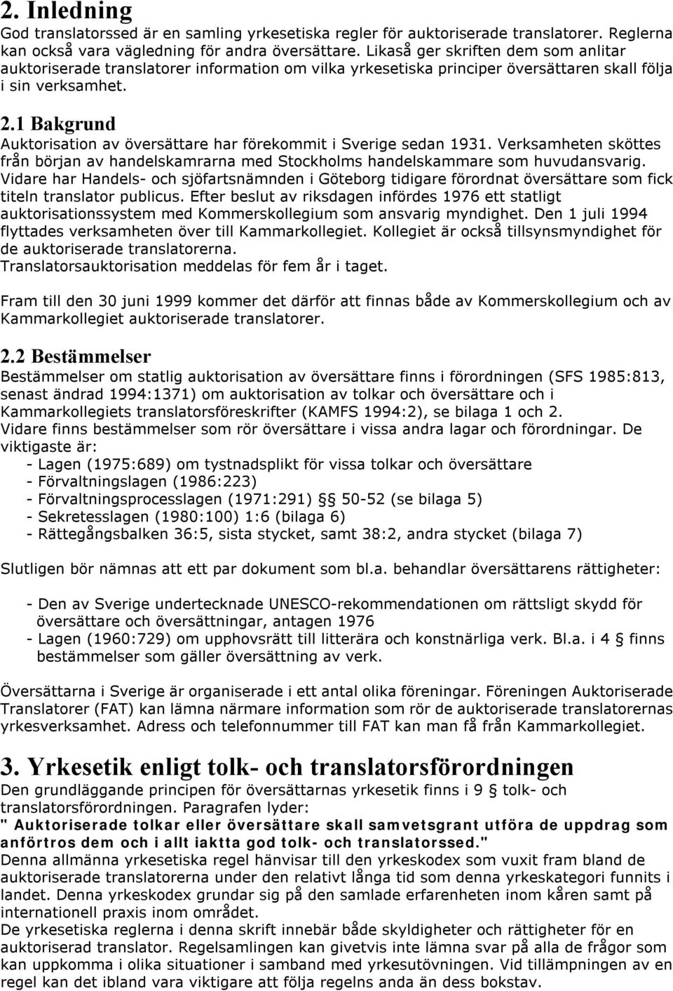 1 Bakgrund Auktorisation av översättare har förekommit i Sverige sedan 1931. Verksamheten sköttes från början av handelskamrarna med Stockholms handelskammare som huvudansvarig.