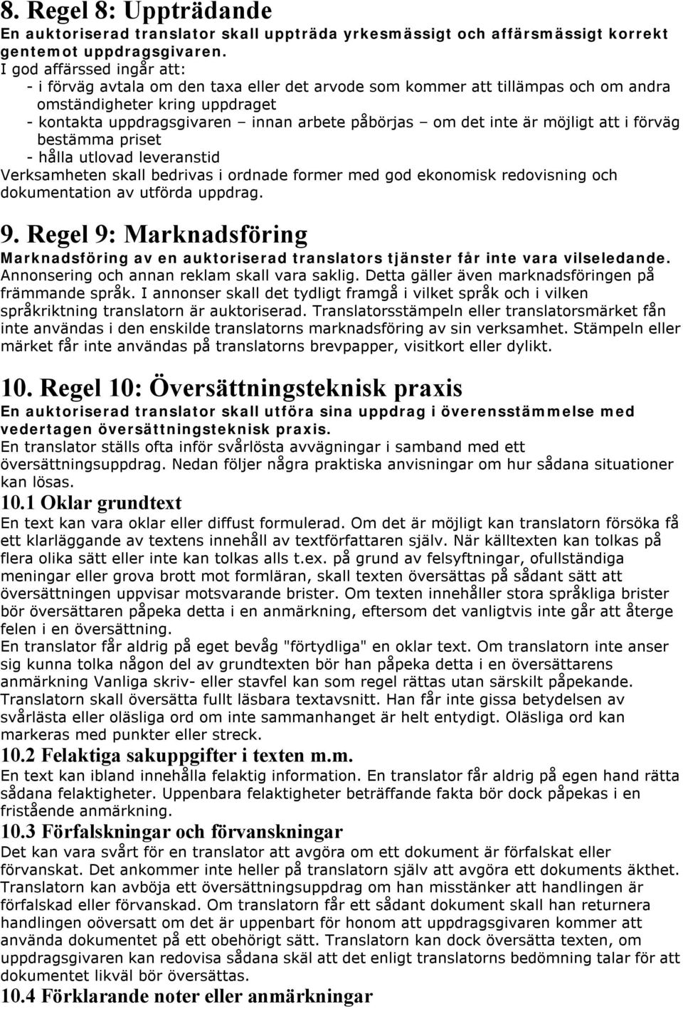 inte är möjligt att i förväg bestämma priset - hålla utlovad leveranstid Verksamheten skall bedrivas i ordnade former med god ekonomisk redovisning och dokumentation av utförda uppdrag. 9.