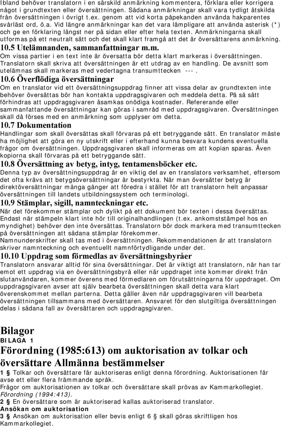 Anmärkningarna skall utformas på ett neutralt sätt och det skall klart framgå att det är översättarens anmärkning. 10.5 Utelämnanden, sammanfattningar m.m. Om vissa partier i en text inte är översatta bör detta klart markeras i översättningen.