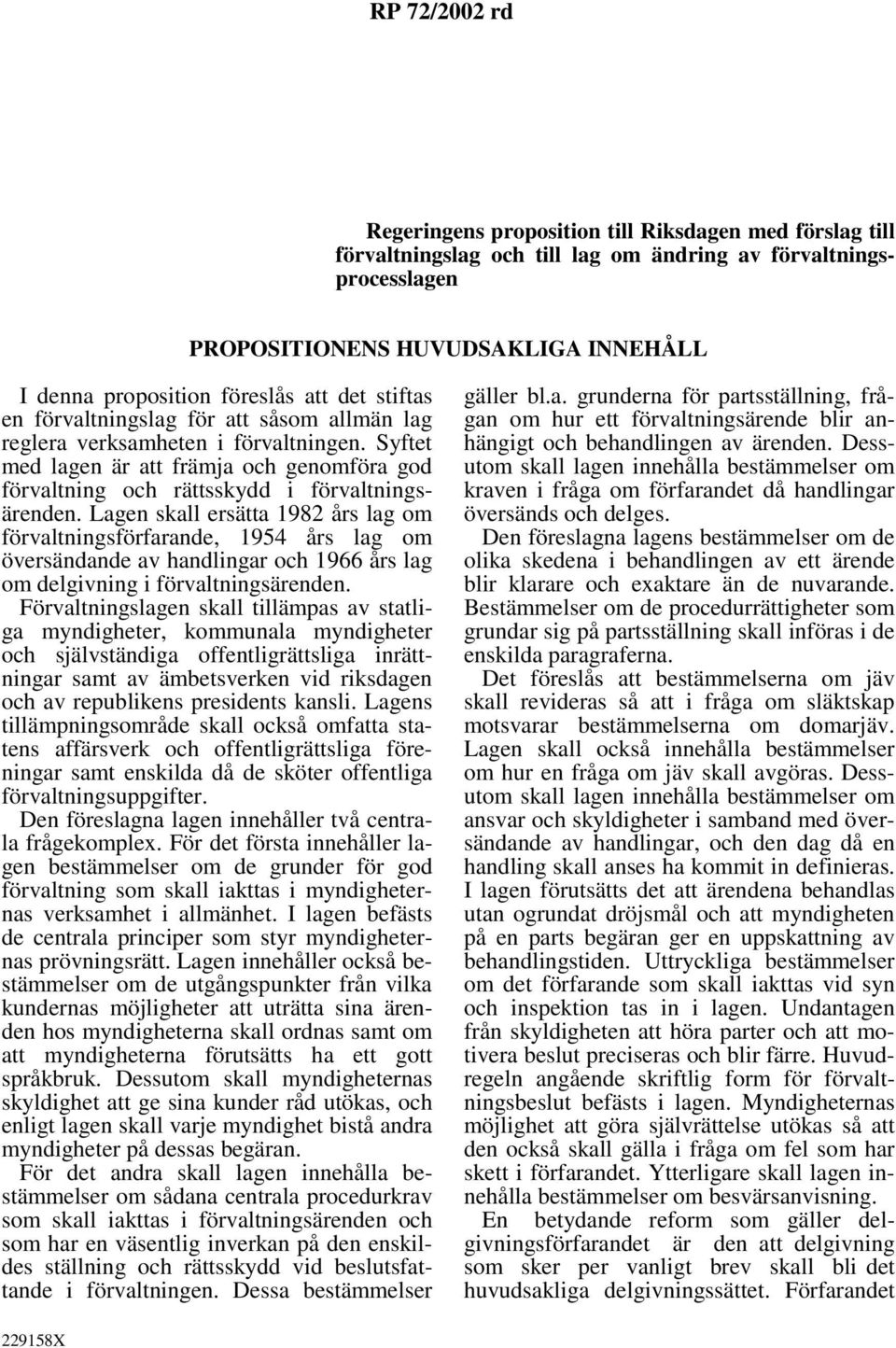 Lagen skall ersätta 1982 års lag om förvaltningsförfarande, 1954 års lag om översändande av handlingar och 1966 års lag om delgivning i förvaltningsärenden.