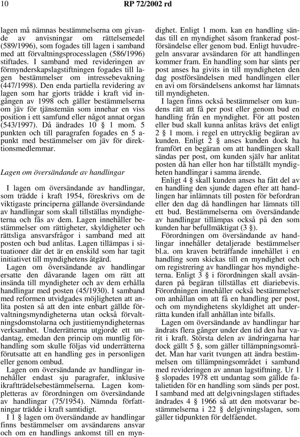 Den enda partiella revidering av lagen som har gjorts trädde i kraft vid ingången av 1998 och gäller bestämmelserna om jäv för tjänstemän som innehar en viss position i ett samfund eller något annat