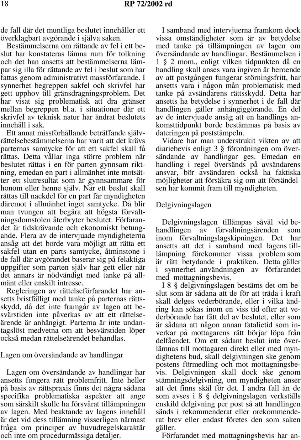 administrativt massförfarande. I synnerhet begreppen sakfel och skrivfel har gett upphov till gränsdragningsproblem. Det har visat sig problematisk att dra gränser mellan begreppen bl.a. i situationer där ett skrivfel av teknisk natur har ändrat beslutets innehåll i sak.