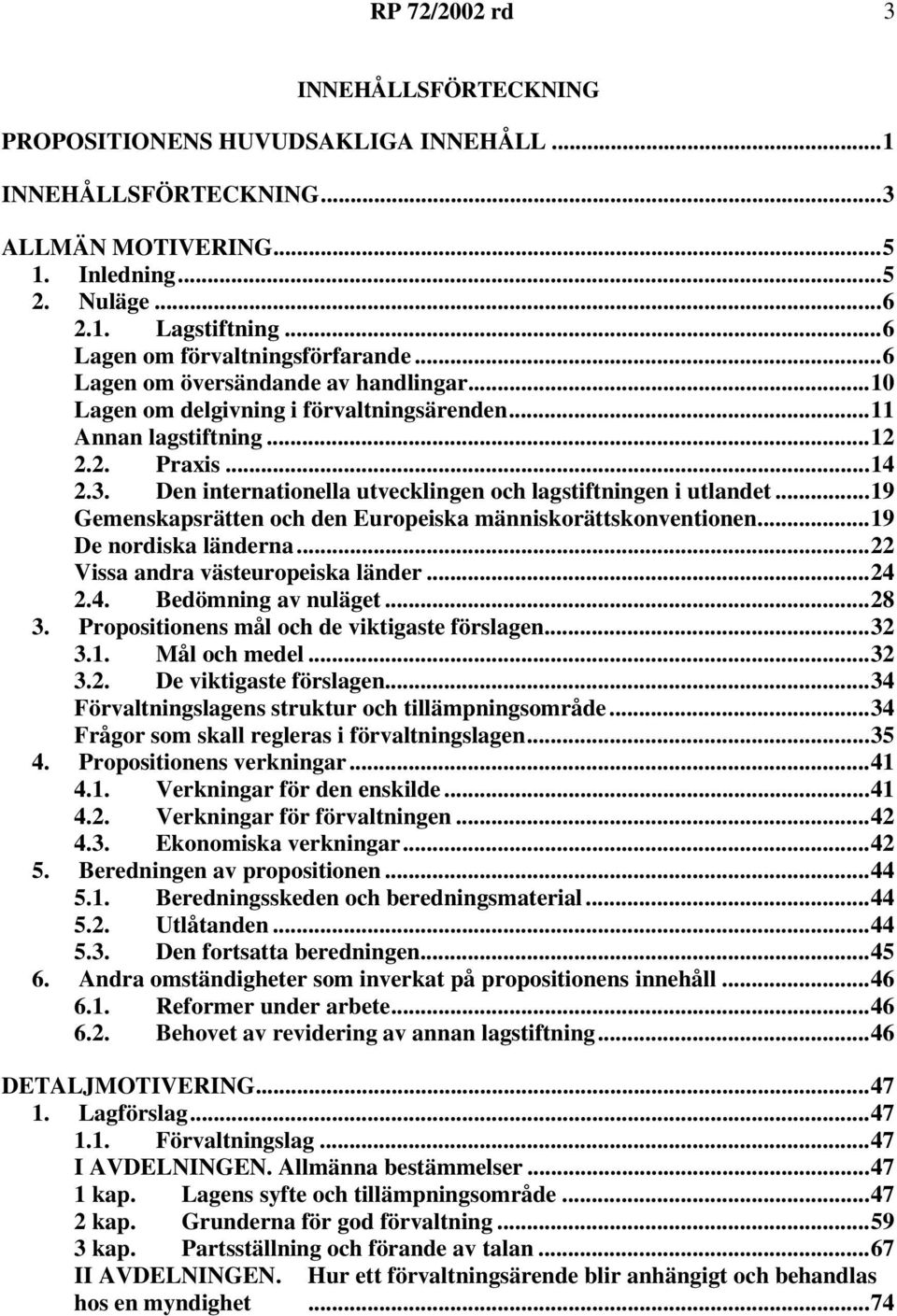 Den internationella utvecklingen och lagstiftningen i utlandet...19 Gemenskapsrätten och den Europeiska människorättskonventionen...19 De nordiska länderna...22 Vissa andra västeuropeiska länder...24 2.