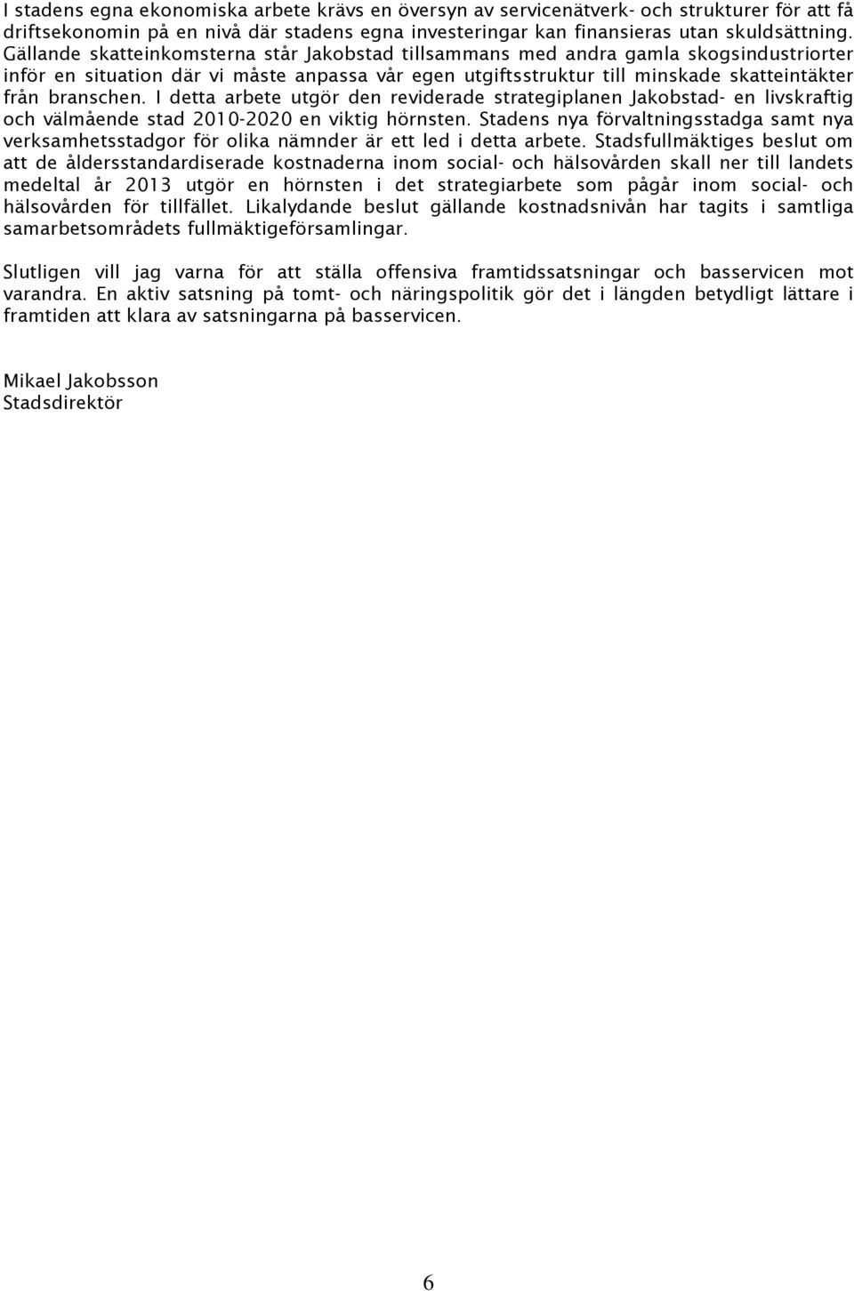 I detta arbete utgör den reviderade strategiplanen Jakobstad- en livskraftig och välmående stad 2010-2020 en viktig hörnsten.