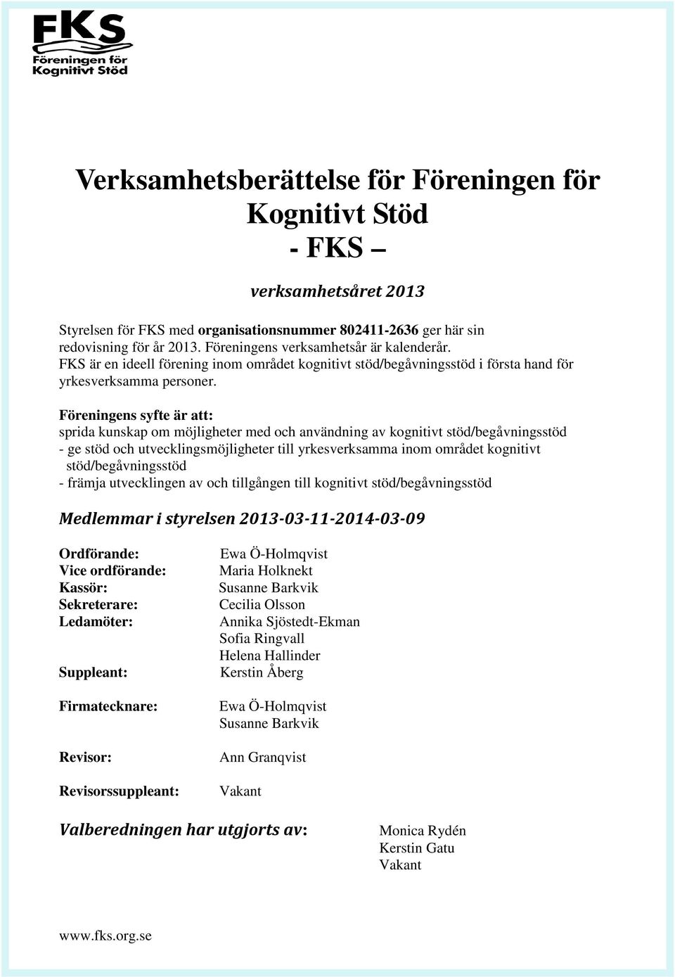 Föreningens syfte är att: sprida kunskap om möjligheter med och användning av kognitivt stöd/begåvningsstöd - ge stöd och utvecklingsmöjligheter till yrkesverksamma inom området kognitivt