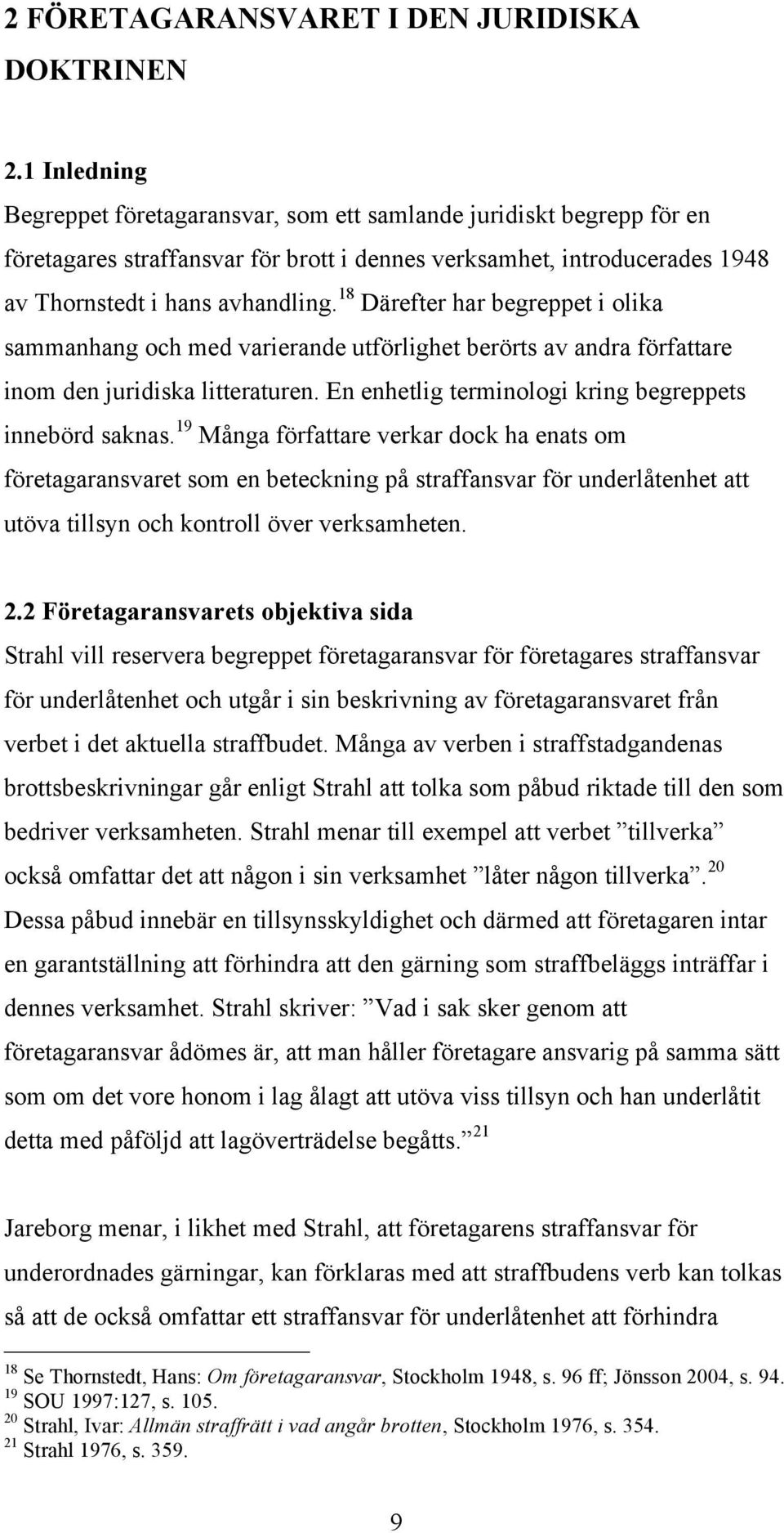 18 Därefter har begreppet i olika sammanhang och med varierande utförlighet berörts av andra författare inom den juridiska litteraturen. En enhetlig terminologi kring begreppets innebörd saknas.