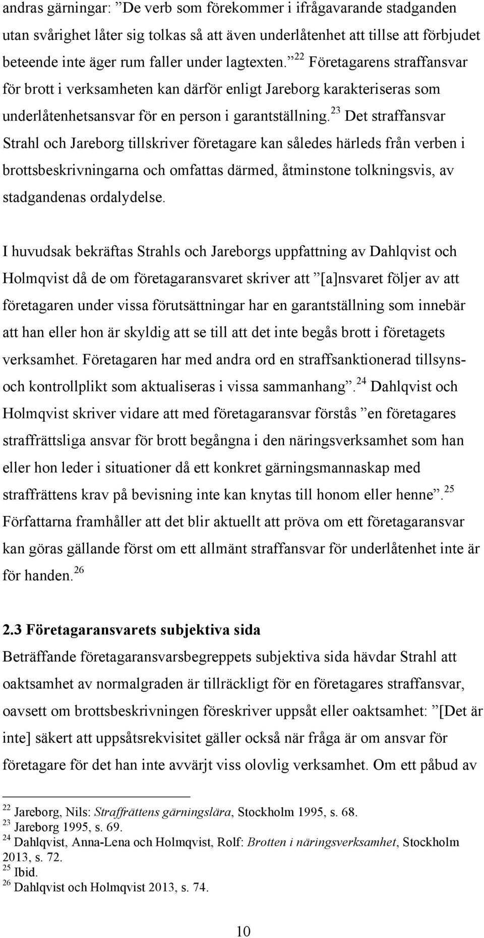 23 Det straffansvar Strahl och Jareborg tillskriver företagare kan således härleds från verben i brottsbeskrivningarna och omfattas därmed, åtminstone tolkningsvis, av stadgandenas ordalydelse.