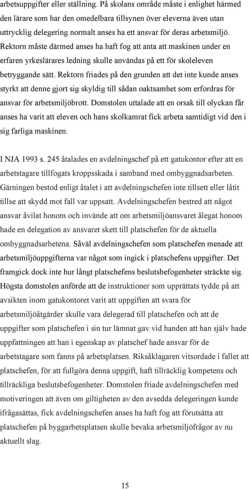 Rektorn måste därmed anses ha haft fog att anta att maskinen under en erfaren yrkeslärares ledning skulle användas på ett för skoleleven betryggande sätt.