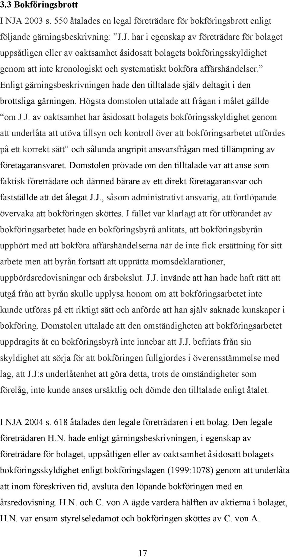 J. har i egenskap av företrädare för bolaget uppsåtligen eller av oaktsamhet åsidosatt bolagets bokföringsskyldighet genom att inte kronologiskt och systematiskt bokföra affärshändelser.