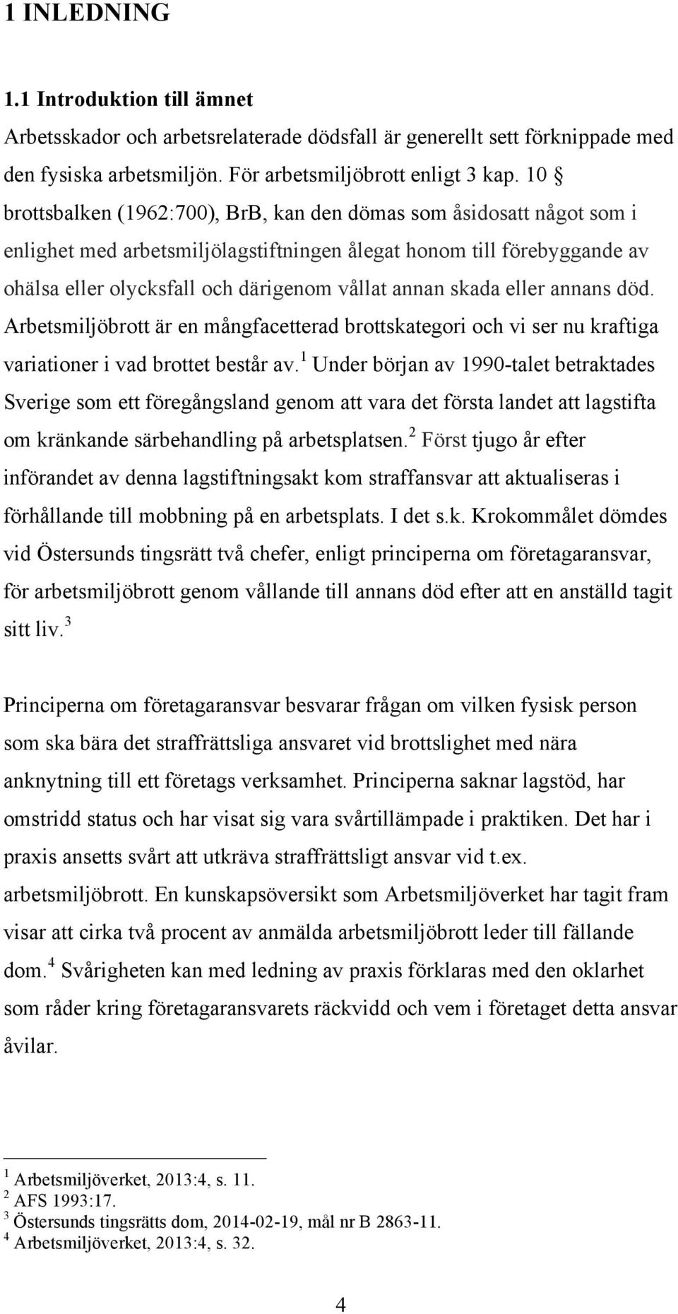 skada eller annans död. Arbetsmiljöbrott är en mångfacetterad brottskategori och vi ser nu kraftiga variationer i vad brottet består av.