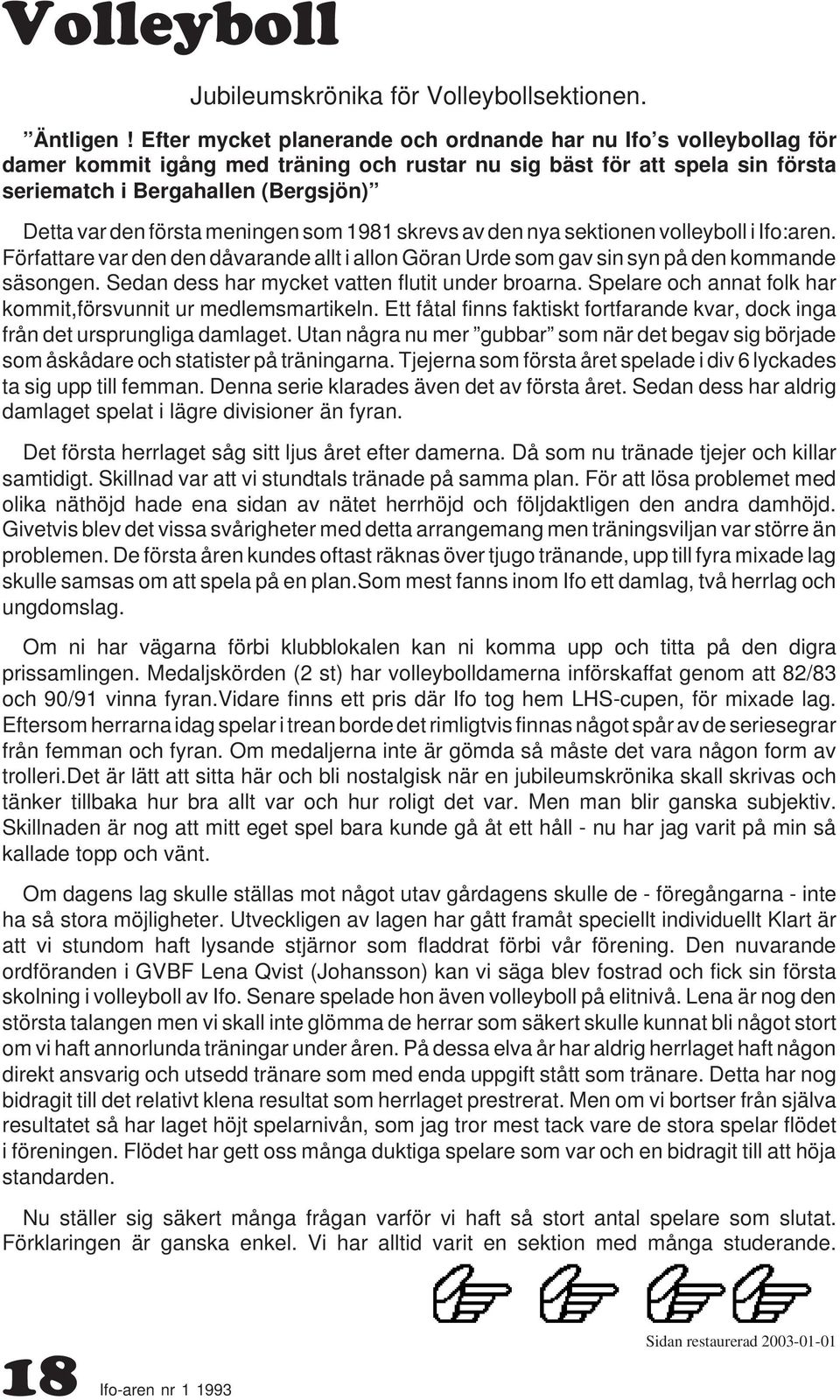 första meningen som 1981 skrevs av den nya sektionen volleyboll i Ifo:aren. Författare var den den dåvarande allt i allon Göran Urde som gav sin syn på den kommande säsongen.