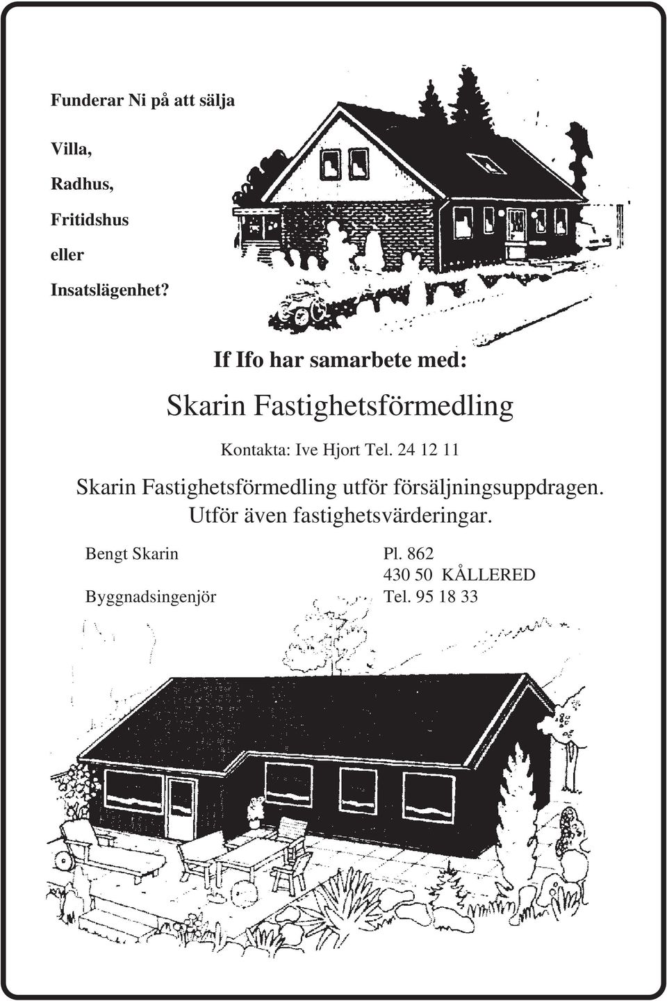 24 12 11 Skarin Fastighetsförmedling utför försäljningsuppdragen.