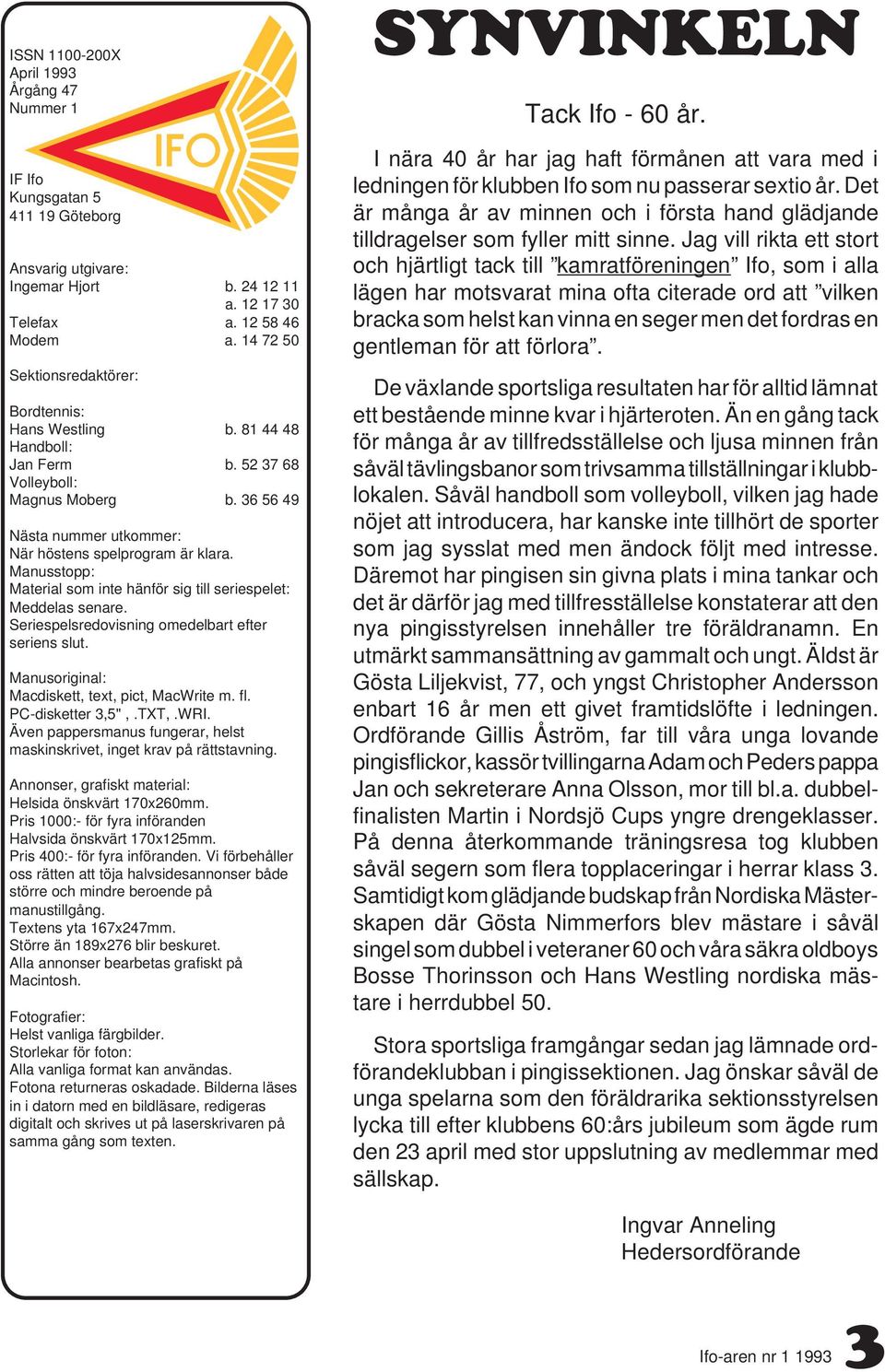 Manusstopp: Material som inte hänför sig till seriespelet: Meddelas senare. Seriespelsredovisning omedelbart efter seriens slut. Manusoriginal: Macdiskett, text, pict, MacWrite m. fl.