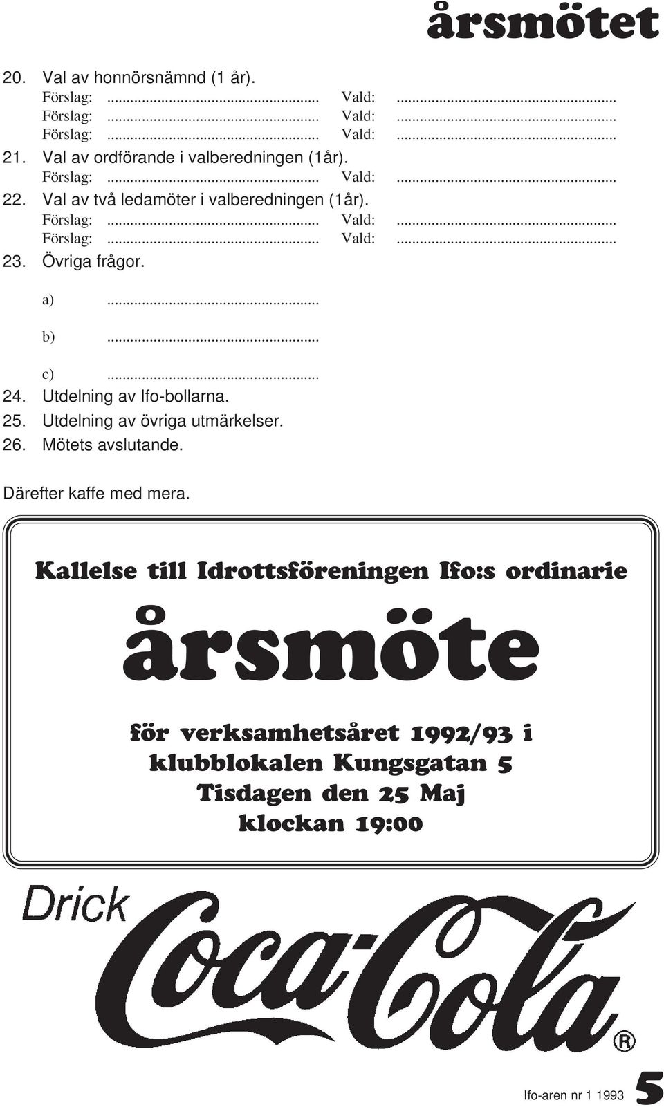 25. Utdelning av övriga utmärkelser. 26. Mötets avslutande. årsmötet Därefter kaffe med mera.