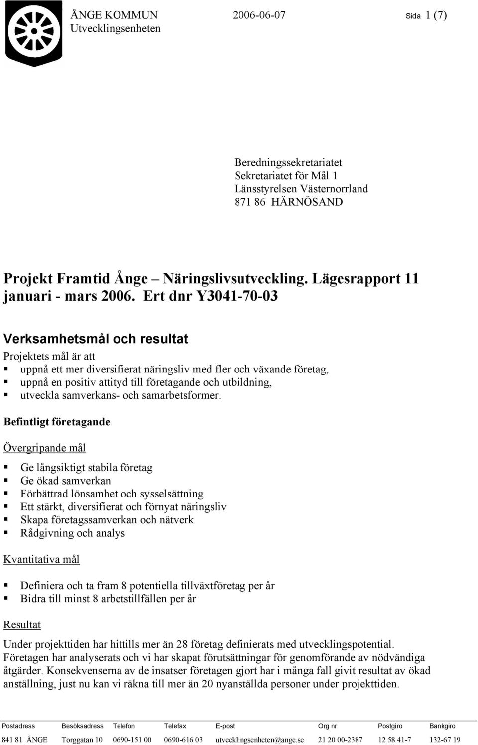 Ert dnr Y3041-70-03 Verksamhetsmål och resultat Projektets mål är att uppnå ett mer diversifierat näringsliv med fler och växande företag, uppnå en positiv attityd till företagande och utbildning,