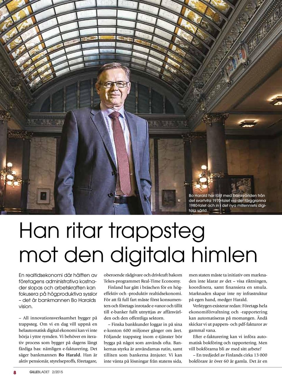 Haralds vision. All innovationsverksamhet bygger på trappsteg. Om vi en dag vill uppnå en helautomatisk digital ekonomi kan vi inte börja i yttre rymden.