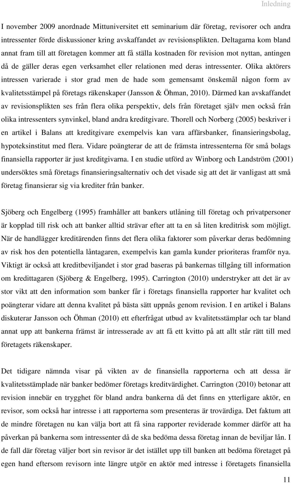 Olika aktörers intressen varierade i stor grad men de hade som gemensamt önskemål någon form av kvalitetsstämpel på företags räkenskaper (Jansson & Öhman, 2010).