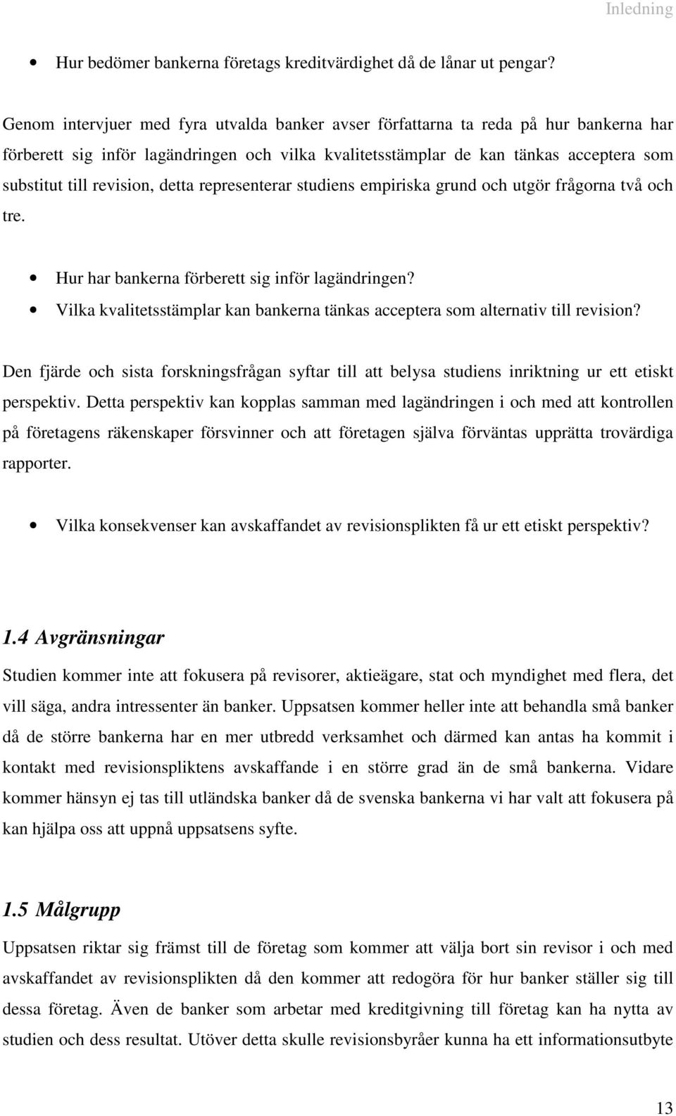 revision, detta representerar studiens empiriska grund och utgör frågorna två och tre. Hur har bankerna förberett sig inför lagändringen?