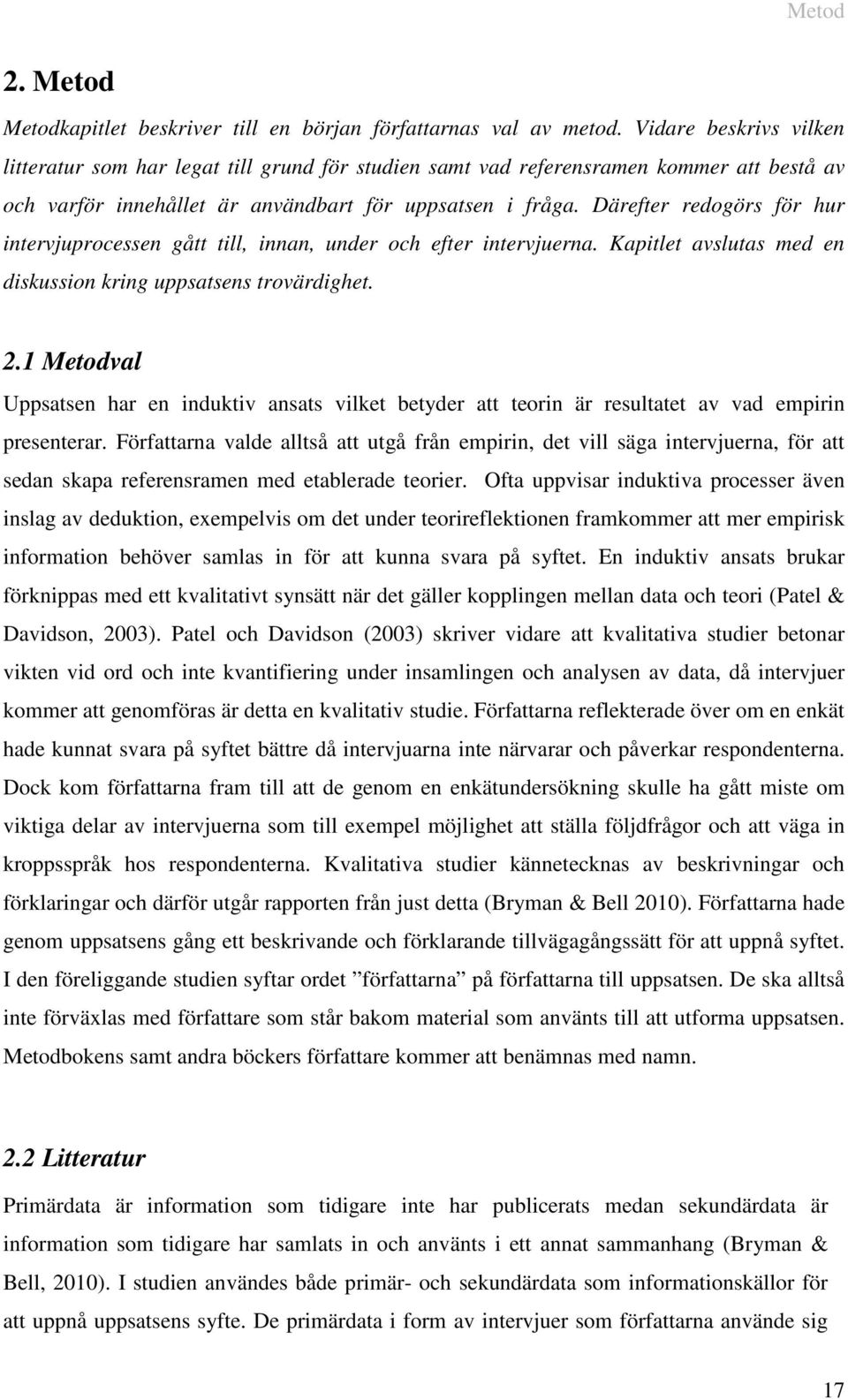 Därefter redogörs för hur intervjuprocessen gått till, innan, under och efter intervjuerna. Kapitlet avslutas med en diskussion kring uppsatsens trovärdighet. 2.