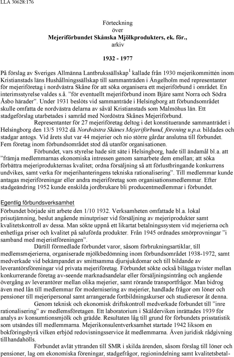 för mejeriföretag i nordvästra Skåne för att söka organisera ett mejeriförbund i området. En interimsstyrelse valdes s.å. för eventuellt mejeriförbund inom Bjäre samt Norra och Södra Åsbo härader.