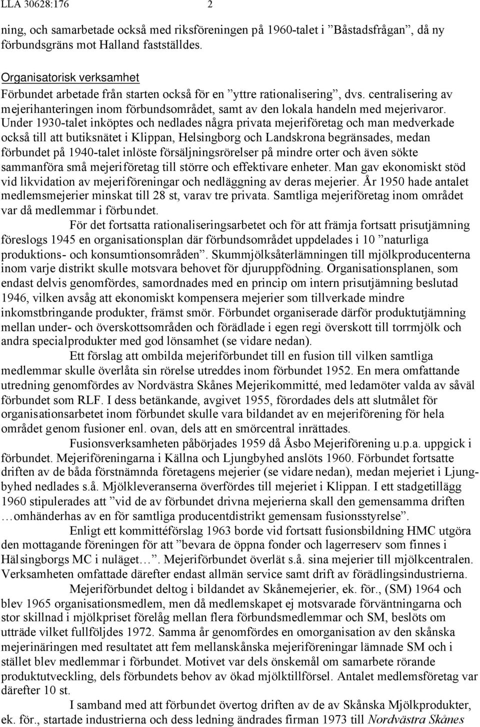 Under 1930-talet inköptes och nedlades några privata mejeriföretag och man medverkade också till att butiksnätet i Klippan, Helsingborg och Landskrona begränsades, medan förbundet på 1940-talet