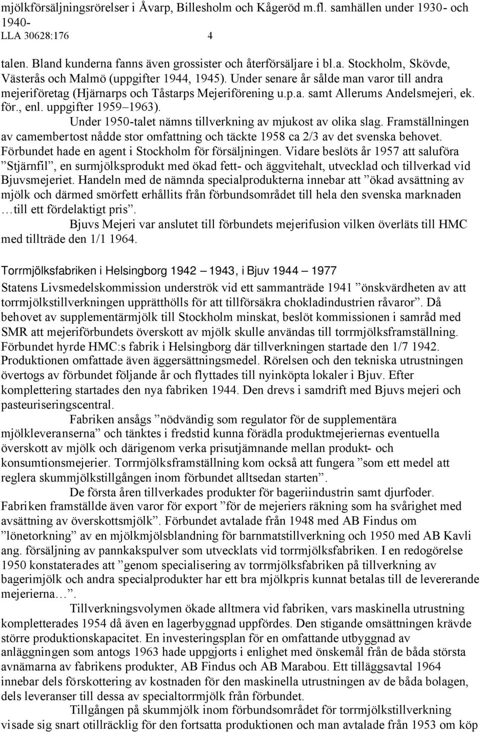 Under 1950-talet nämns tillverkning av mjukost av olika slag. Framställningen av camembertost nådde stor omfattning och täckte 1958 ca 2/3 av det svenska behovet.